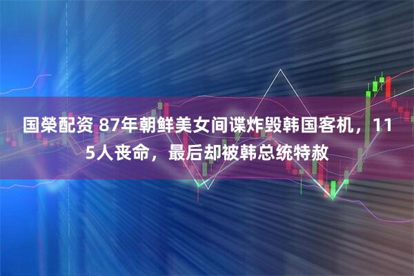 国榮配资 87年朝鲜美女间谍炸毁韩国客机，115人丧命，最后却被韩总统特赦